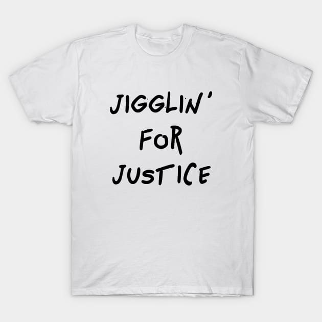 Jigglin' For Justice T-Shirt by FunShirts